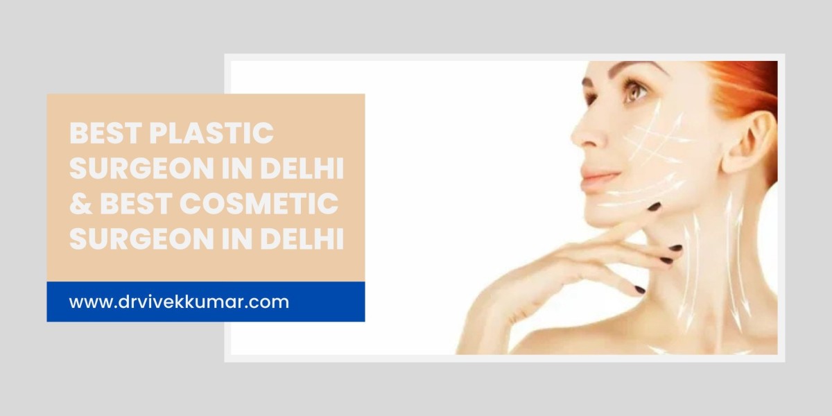 Best Plastic Surgeon in Delhi & Best Cosmetic Surgeon in Delhi: Your Guide to Safe, Stunning Transformations