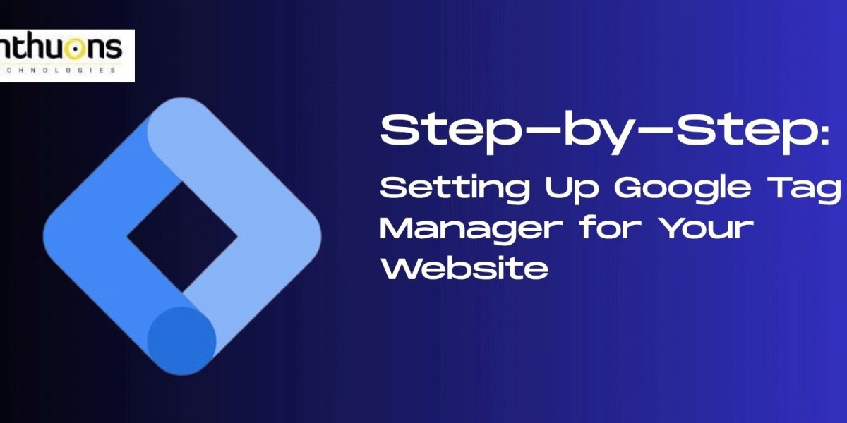 Step-by-Step: Setting Up Google Tag Manager for Your Website