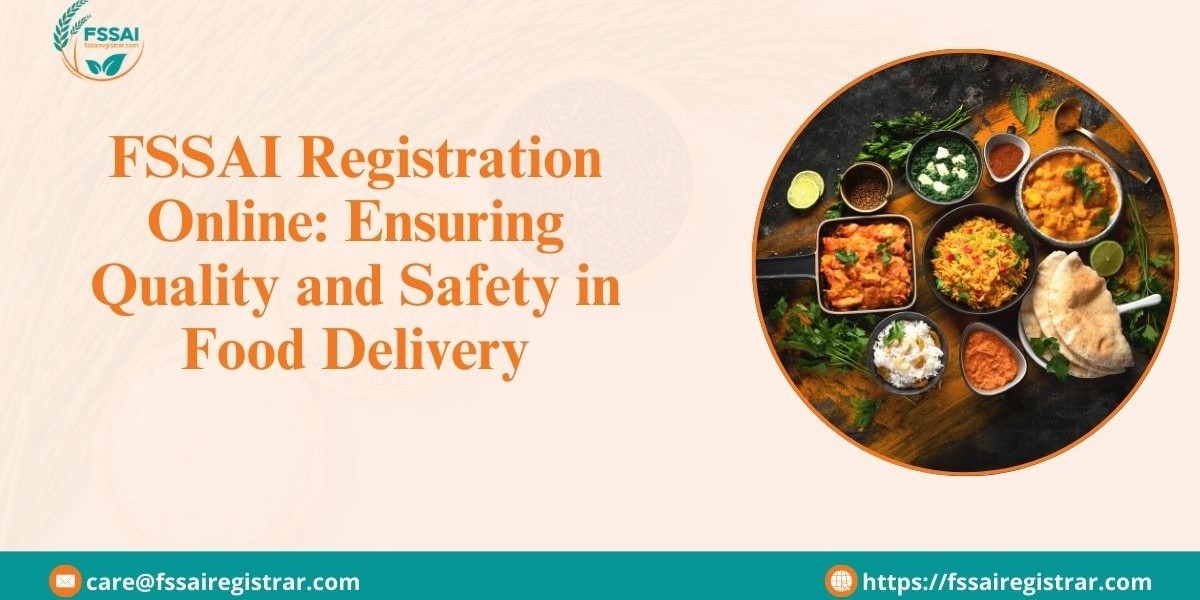 FSSAI Registration Online: Ensuring Quality and Safety in Food Delivery