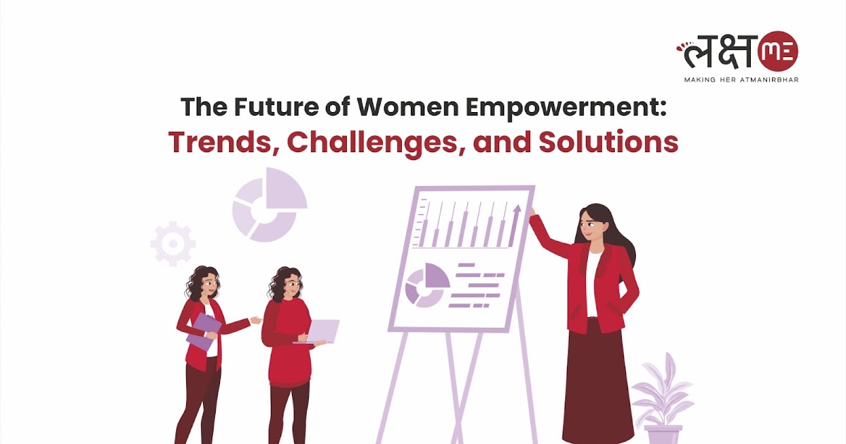 The Future of Women Empowerment: Trends, Challenges, and Solutions